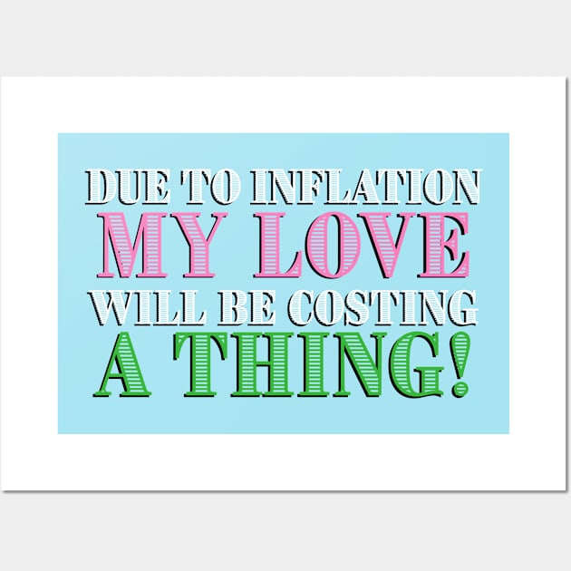 Due to Inflation my love will be costing a thing! Wall Art by ART by RAP